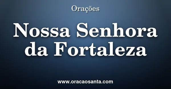 Oração a Nossa Senhora da Fortaleza
