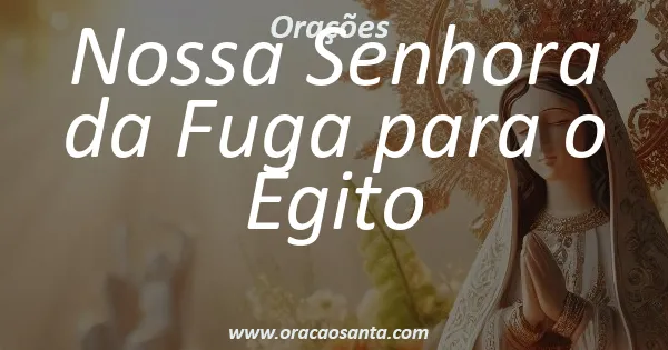 Oração a Nossa Senhora da Fuga para o Egito