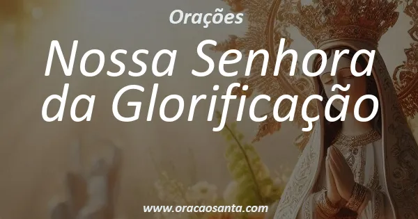 Oração a Nossa Senhora da Glorificação
