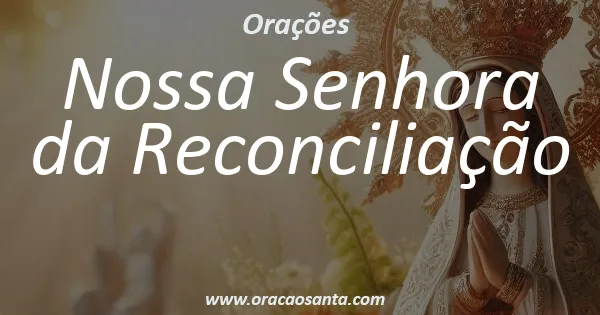 Oração a Nossa Senhora da Reconciliação