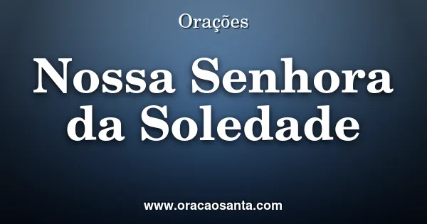 Oração a Nossa Senhora da Soledade