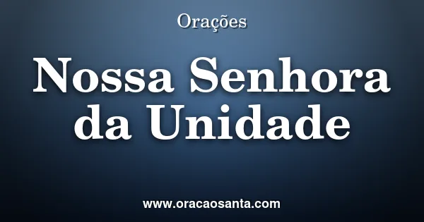 Oração a Nossa Senhora da Unidade