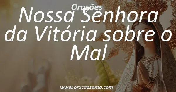 Oração a Nossa Senhora da Vitória sobre o Mal