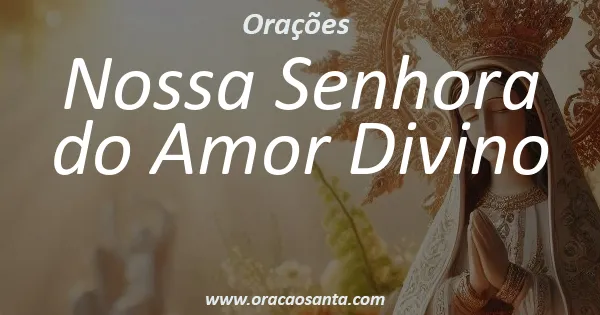 Oração a Nossa Senhora do Amor Divino