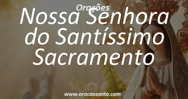 Oração a Nossa Senhora do Santíssimo Sacramento