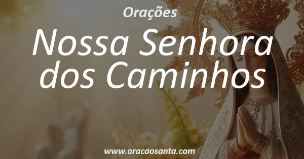Oração a Nossa Senhora dos Caminhos