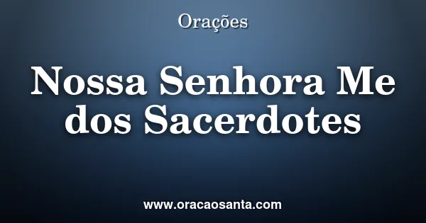 Oração a Nossa Senhora Mãe dos Sacerdotes