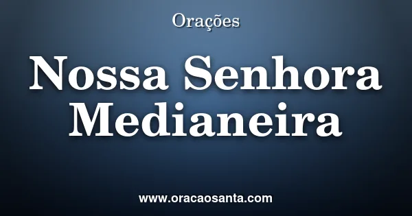 Oração a Nossa Senhora Medianeira de Todas as Graças
