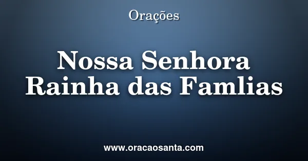 Oração a Nossa Senhora Rainha das Famílias