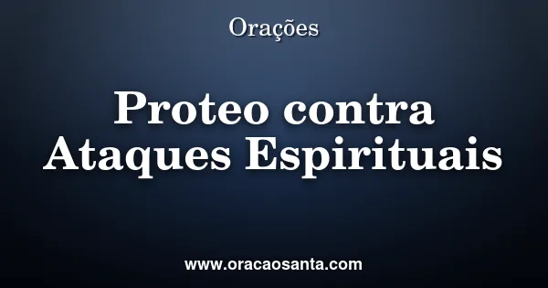 Oração de Proteção contra Ataques Espirituais
