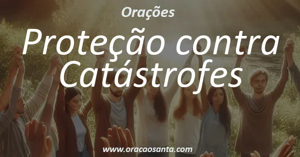 Oração de Proteção contra Catástrofes
