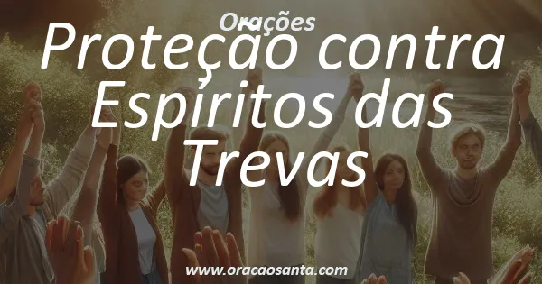 Oração de Proteção contra Espíritos das Trevas