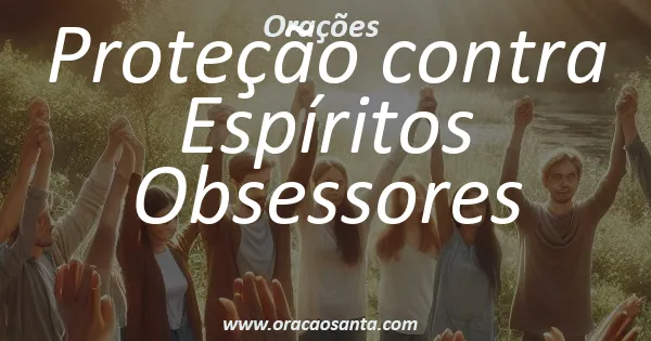 Oração de Proteção contra Espíritos Obsessores