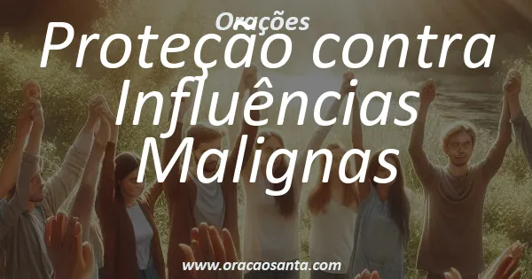 Oração de Proteção contra Influências Malignas