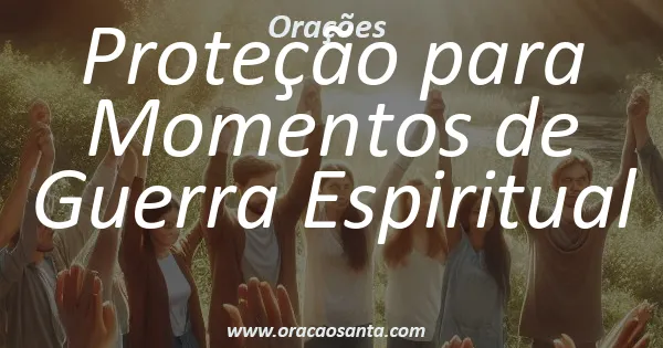 Oração de Proteção para Momentos de Guerra Espiritual