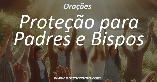 Oração de Proteção para Padres e Bispos