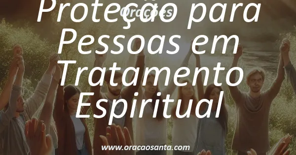 Oração de Proteção para Pessoas em Tratamento Espiritual