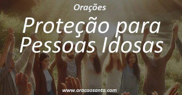Oração de Proteção para Pessoas Idosas