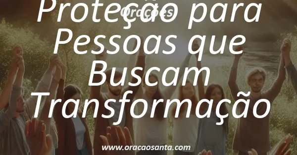 Oração de Proteção para Pessoas que Buscam Transformação