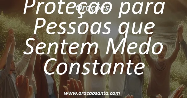 Oração de Proteção para Pessoas que Sentem Medo Constante