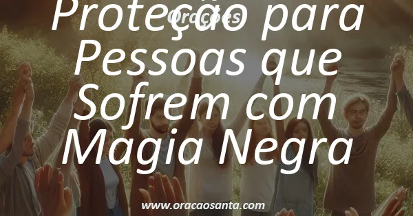 Oração de Proteção para Pessoas que Sofrem com Magia Negra