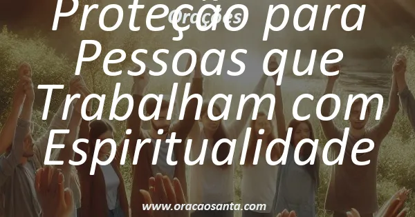 Oração de Proteção para Pessoas que Trabalham com Espiritualidade