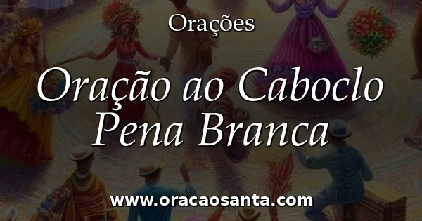 Oração ao Caboclo Pena Branca