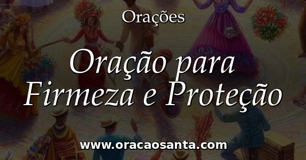 Oração para Firmeza e Proteção