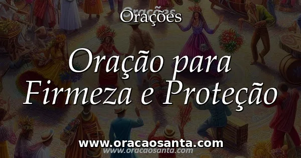 Oração para Firmeza e Proteção