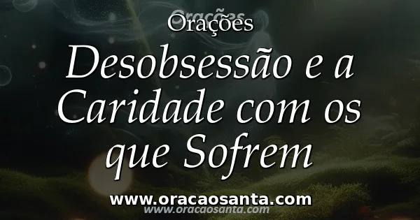 Desobsessão e a Caridade com os que Sofrem