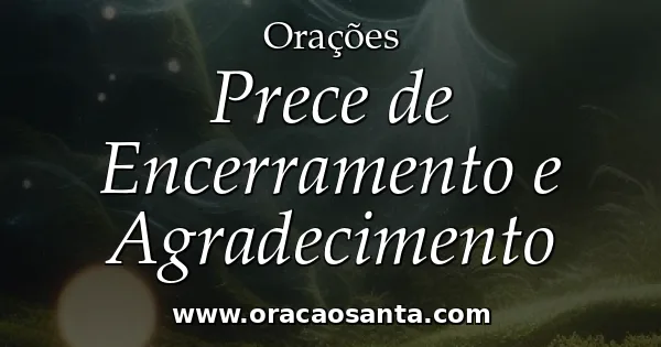 Prece de Encerramento e Agradecimento