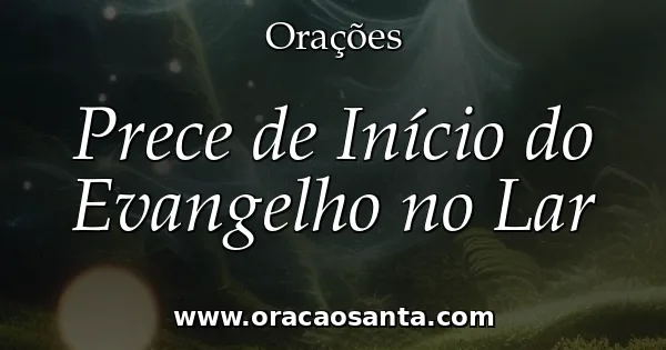 Prece de Início do Evangelho no Lar