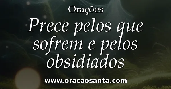 Prece pelos que sofrem e pelos obsidiados