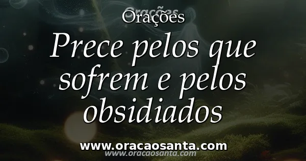 Prece pelos que sofrem e pelos obsidiados